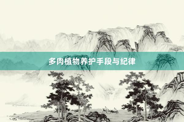 多肉植物养护手段与纪律